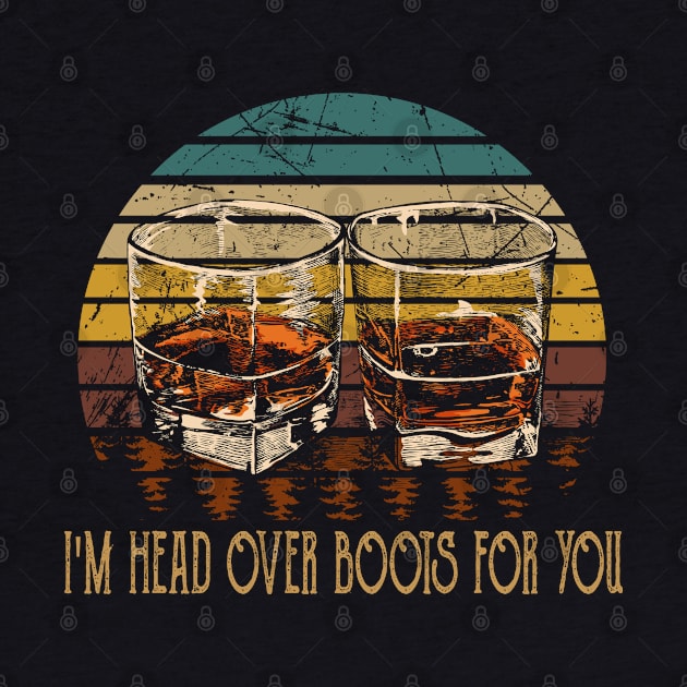 I'm Head Over Boots For You Glasses Whiskey Outlaw Music Lyrics by Chocolate Candies